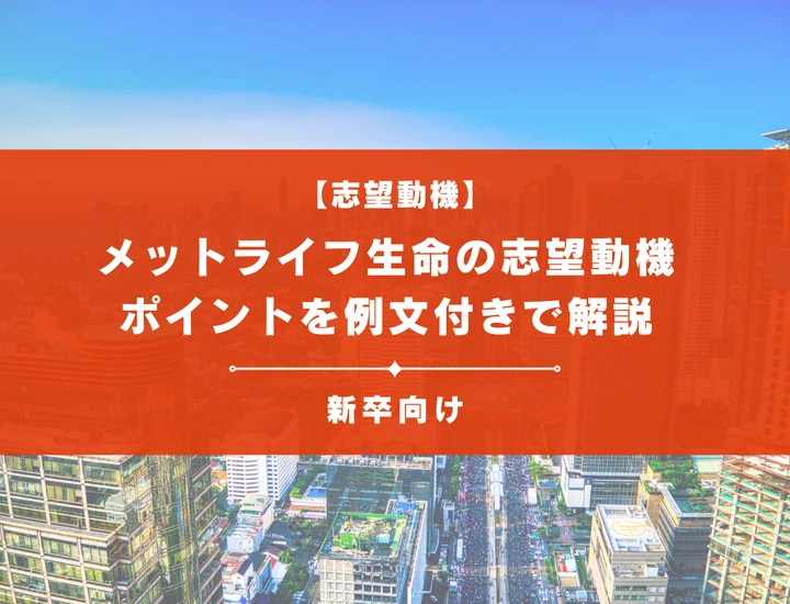 【メットライフ生命の志望動機】内定を掴むために必要なポイントを例文付きで解説